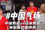气场拉满!中国男篮赛前面对面偶遇日本队